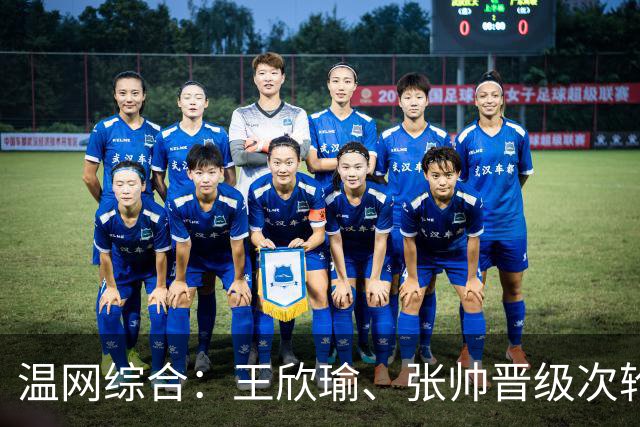 温网综合：王欣瑜、张帅晋级次轮 郑钦文、吴易昺“一轮游”